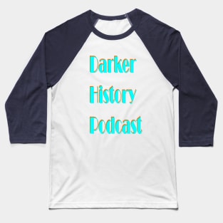 Darker History Podcast Wording Baseball T-Shirt